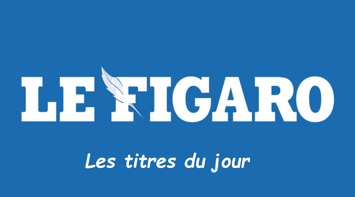 Le Figaro Les titres du jour